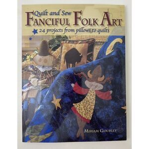 Quilt and Sew Fanciful Folk Art by Miriam Gourley (2004, Trade Paperback / Trade